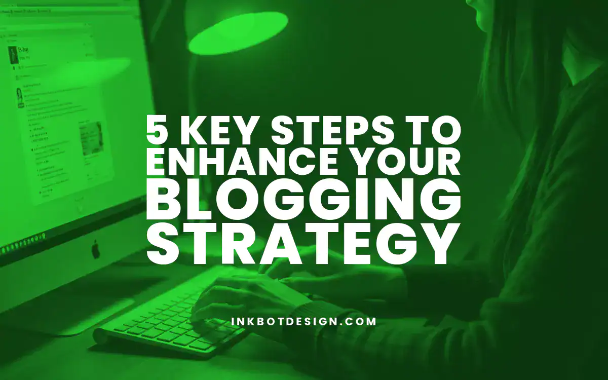 Blogging Strategy 5 Key Steps To Enhance Your Blogging Strategy In 2025