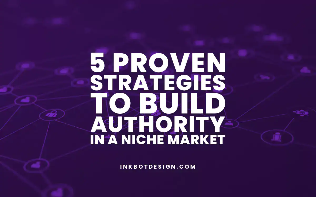5 Proven Strategies To Build Authority In A Niche Market 2025