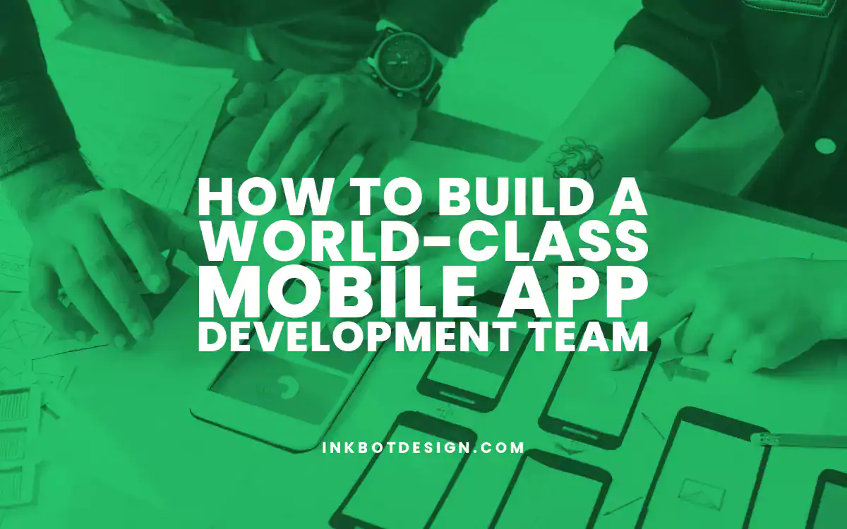 Mobile App Development Team How To Build A World Class Mobile App Development Team