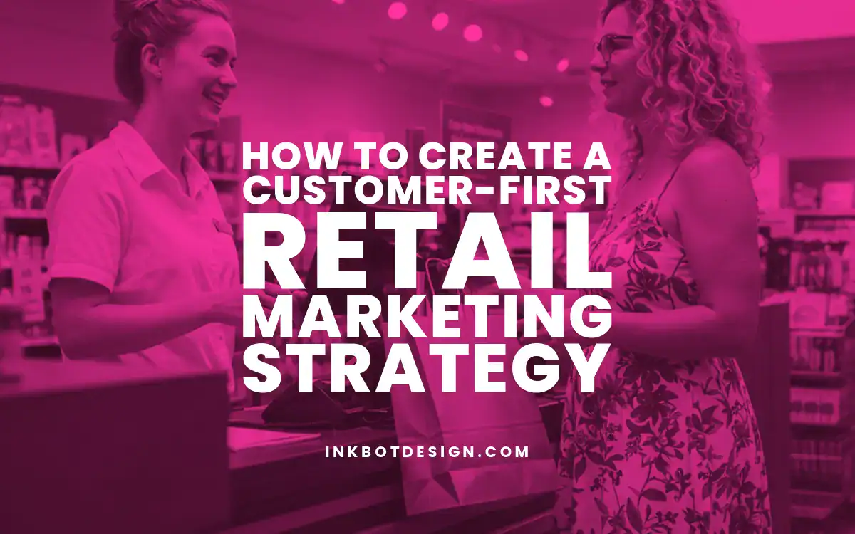 Retail Marketing Strategy How To Create A Customer First Retail Marketing Strategy 2025