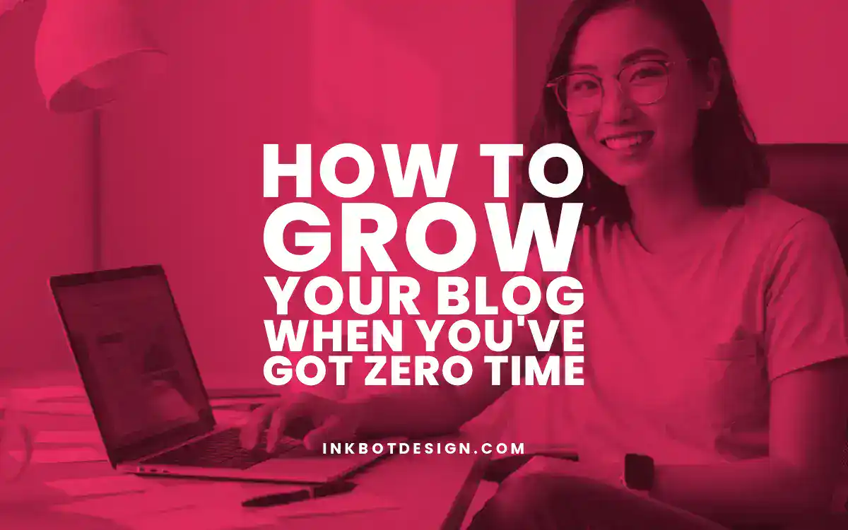 Grow Your Blog How To Grow Your Blog When Youve Got Zero Time 2025