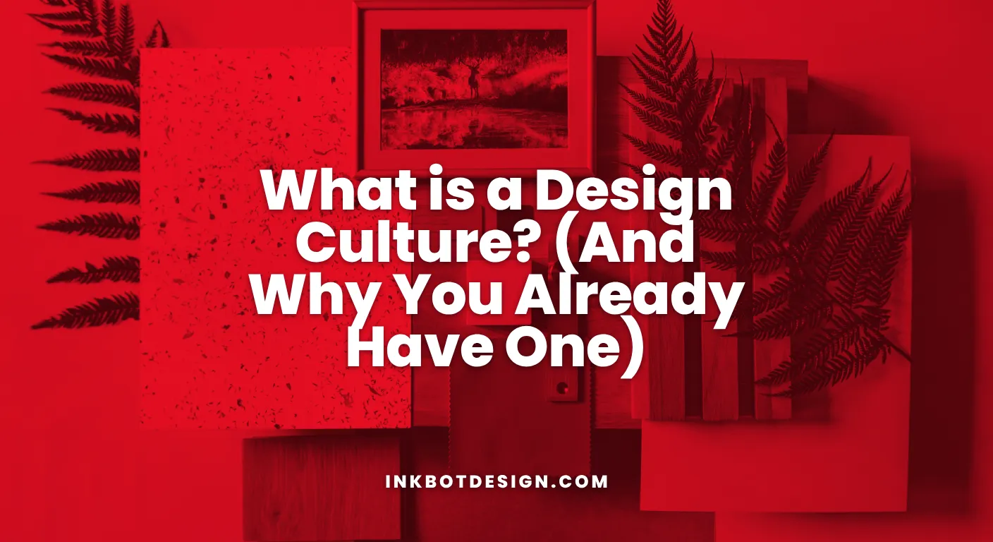 Design Culture What Is A Design Culture And Why You Already Have One
