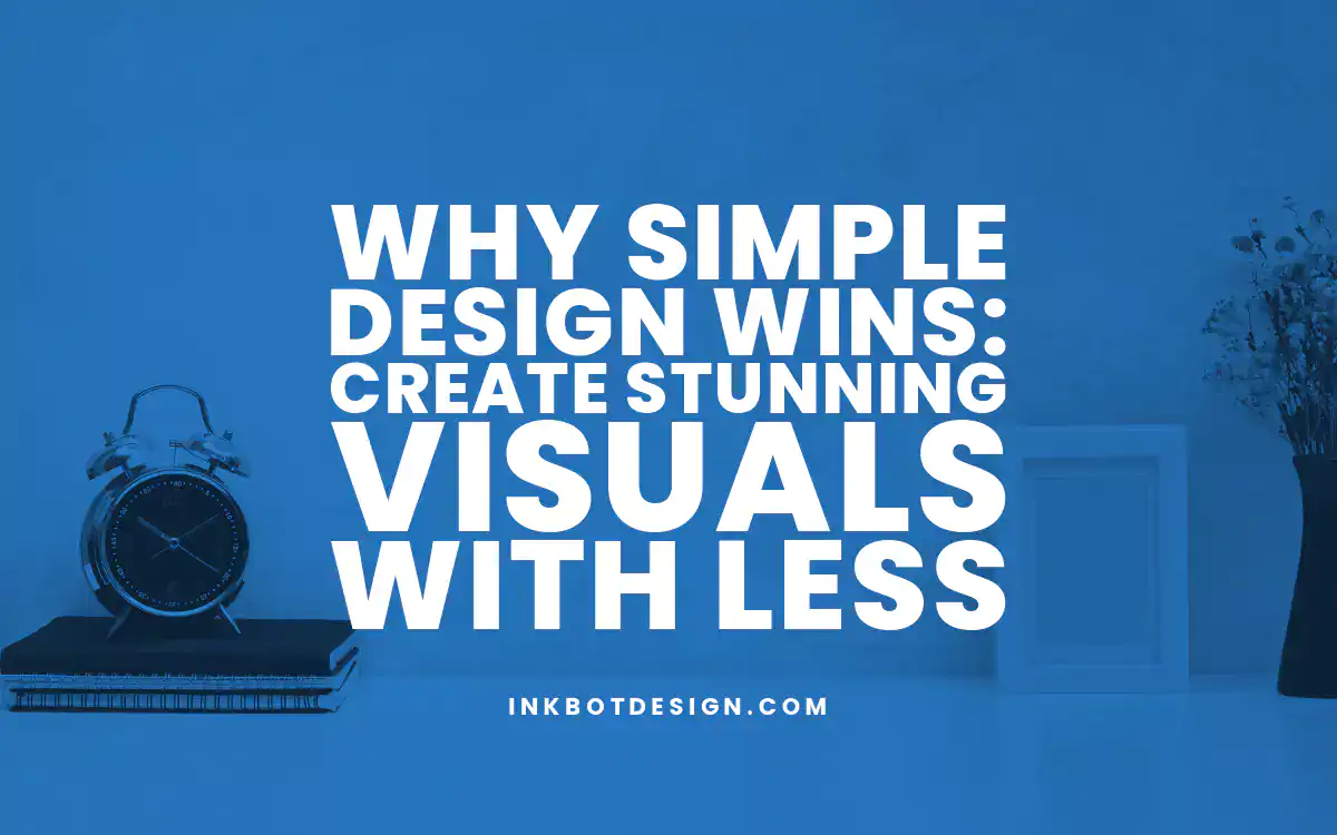 Simple Design Why Simple Design Wins Create Stunning Visuals With Less